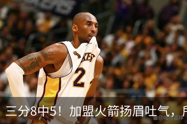 三分8中5！加盟火箭扬眉吐气，所有人都质疑你，可你没放弃自己