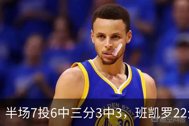 半场7投6中三分3中3，班凯罗22分仍难阻魔术落后