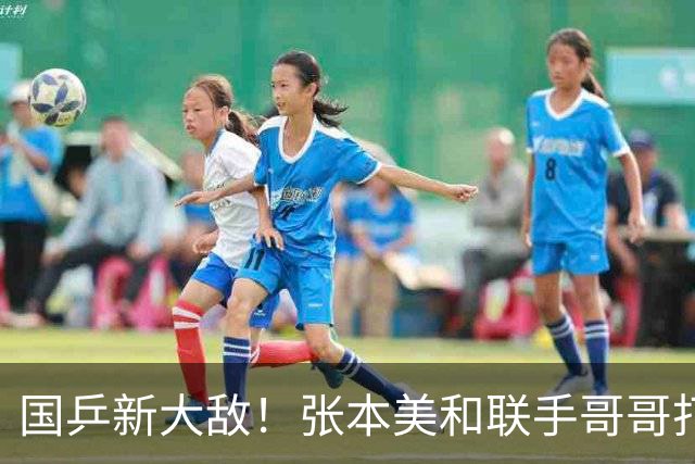 国乒新大敌！张本美和联手哥哥打混双：孙颖莎王楚钦迎最大挑战