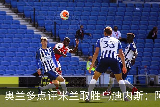 奥兰多点评米兰取胜乌迪内斯：阿莫林务实求稳，争冠要看球队平衡