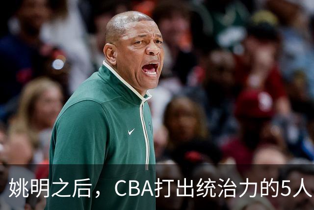 姚明之后，CBA打出统治力的5人盘点！易建联第二