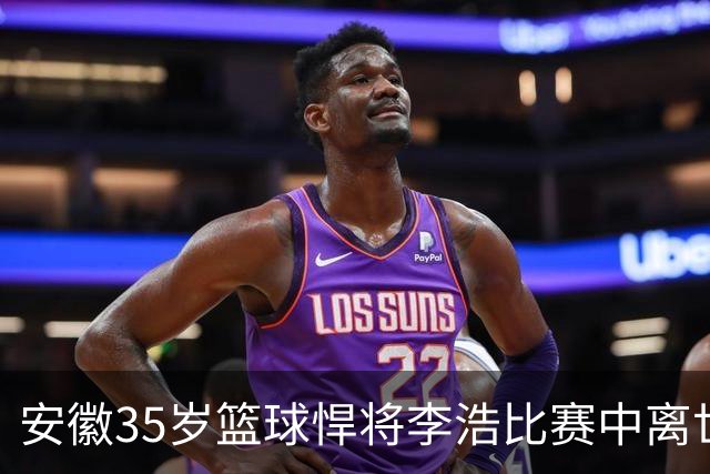 安徽35岁篮球悍将李浩比赛中离世！体型微胖，有8个姐，家人发声