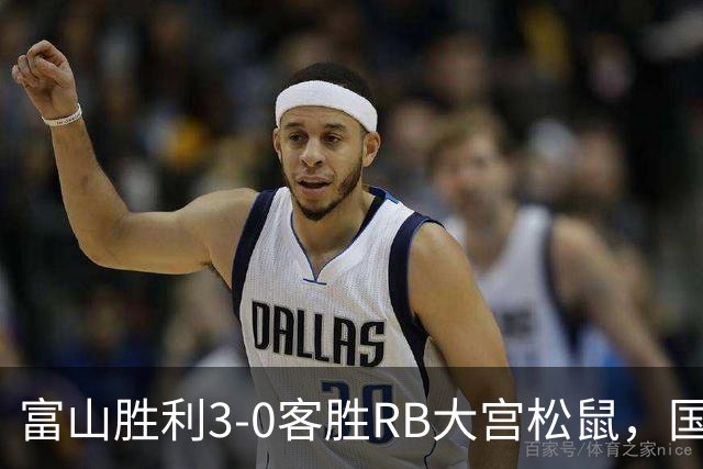 富山胜利3-0客胜RB大宫松鼠，国武勇斗一条龙破门，布施谷翔建功