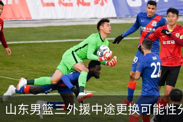 山东男篮三外援中途更换可能性分析