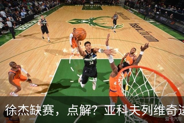 徐杰缺赛，点解？亚科夫列维奇进行了解答！