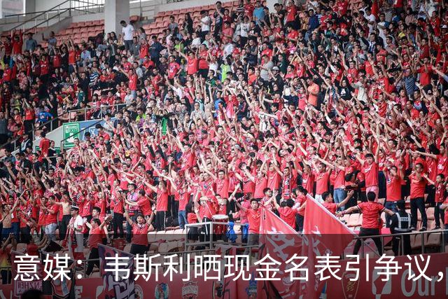意媒：韦斯利晒现金名表引争议，罗马球迷提醒注意安全