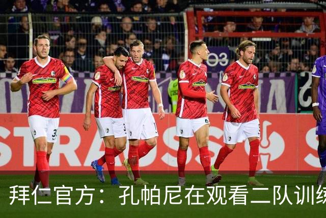 拜仁官方：孔帕尼在观看二队训练时晕倒送医，将接受医疗观察