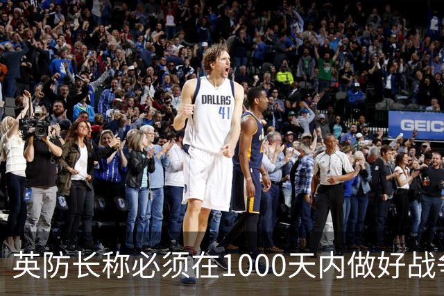 英防长称必须在1000天内做好战争准备，政府呼吁民众储备三天物资以应对“国家紧急情况”
