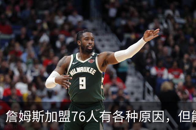 詹姆斯加盟76人有各种原因，但能担任先发中锋肯定不是其中之一？