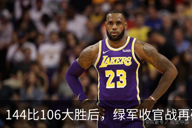 144比106大胜后，绿军收官战再碰76人三巨头